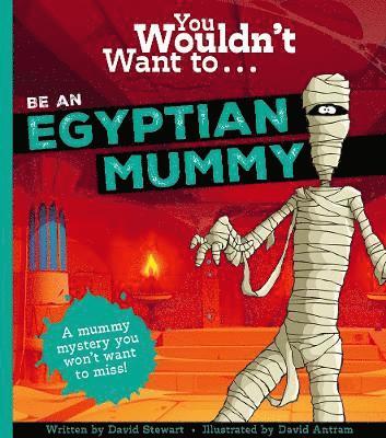 bokomslag You Wouldn't Want To Be An Egyptian Mummy!