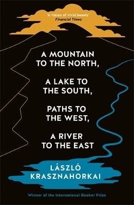 László Krasznahorkai - Mountain to the North, A Lake to The South, Paths to the West, A River to the East, Häftad