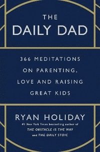 bokomslag The Daily Dad: 366 Meditations on Fatherhood, Love and Raising Great Kids