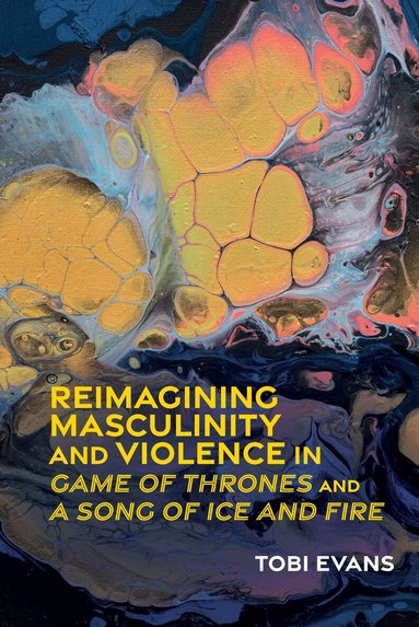 Tobi Evans - Reimagining Masculinity and Violence in 'Game of Thrones' and 'A Song of Ice and Fire', Inbunden