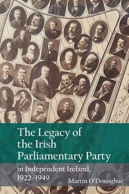 The Legacy of the Irish Parliamentary Party in Independent Ireland, 1922-1949 1