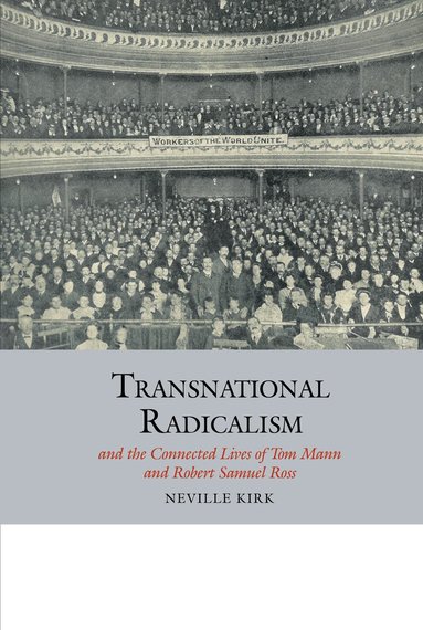 Neville Kirk - Transnational Radicalism and the Connected Lives of Tom Mann and Robert Samuel Ross, Häftad