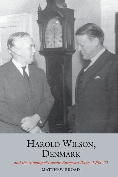 Matthew Broad - Harold Wilson, Denmark and the making of Labour European policy, Häftad