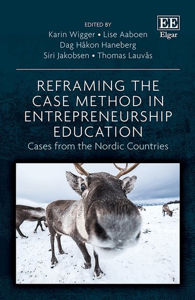 Karin Wigger, Lise Aaboen, Dag H. Haneberg, Siri Jakobsen, Thomas Lauvås - Reframing the Case Method in Entrepreneurship Education, Inbunden