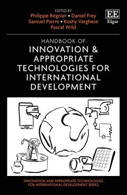 Philippe Régnier, Daniel Frey, Samuel Pierre, Koshy Varghese, Pascal Wild - Handbook of Innovation & Appropriate Technologies for International Development, Inbunden