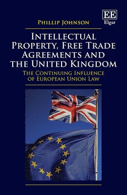 Phillip Johnson - Intellectual Property, Free Trade Agreements and the United Kingdom, Inbunden