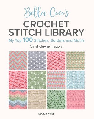 Bella Coco's Crochet Stitch Library: My Top 100 Stitches, Borders and Motifs 1