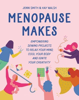 bokomslag Menopause Makes: Empowering Sewing Projects to Relax Your Mind, Cool Your Body and Ignite Your Creativity