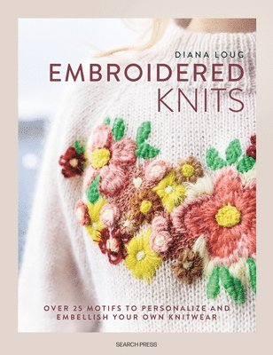bokomslag Embroidered Knits: Over 25 Motifs to Personalize and Embellish Your Own Knitwear