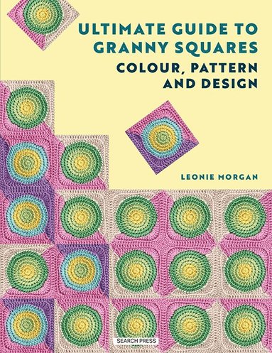 Leonie Morgan - Ultimate Guide to Granny Squares: Colour, Pattern and Design, Häftad