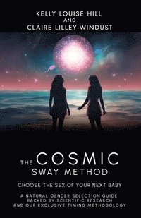 bokomslag The Cosmic Sway Method - Choose the Sex of Your Next Baby: A natural gender selection guide, backed by scientific research and our exclusive timing methodology