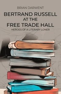 bokomslag Bertrand Russell at the Free Trade Hall: Heroes of a Literary Loner