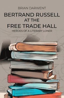 Brian Darwent - Bertrand Russell at the Free Trade Hall: Heroes of a Literary Loner, Häftad