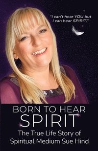 bokomslag Born to Hear Spirit - The True Life Story of Spiritual Medium Sue Hind