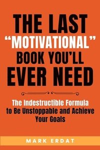 bokomslag The Last &quot;Motivational&quot; Book You'll Ever Need