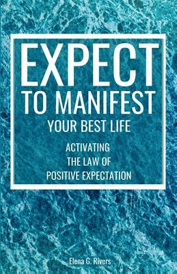Elena G Rivers - Expect to Manifest Your Best Life, Häftad