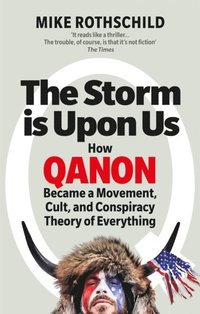 bokomslag The Storm Is Upon Us: How QAnon Became a Movement, Cult, and Conspiracy Theory of Everything