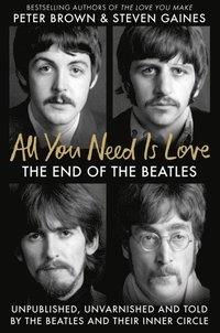 bokomslag All You Need Is Love: The End of the Beatles - An Oral History by Those Who Were There