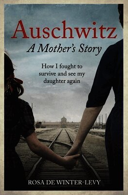 Auschwitz: A Mother's Story: How I Fought to Survive and See My Daughter Again