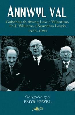 Annwyl Val - Gohebiaeth Rhwng Lewis Valentine, D.J. Williams a Saunders Lewis, 1925 - 1983 1