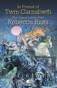 bokomslag In pursuit of Twm Carnabwth - The original leader of the Rebecca Rioters