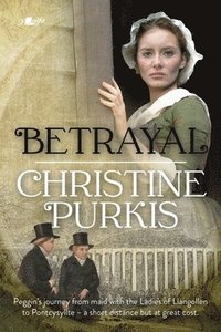 bokomslag Betrayal: Peggin's Journey from the Ladies of Llangollen to Pontcysyllte - A Short Distance but at Great Cost