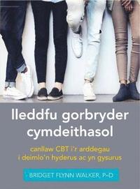 bokomslag Darllen yn Well: Lleddfu Gorbryder Cymdeithasol: Canllaw CBT i'r Arddegau i Deimlo'n Hyderus ac yn Gysurus
