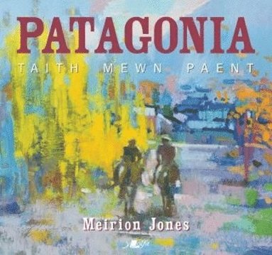 Meirion Jones, Cedron Sion - Patagonia: Taith Mewn Paent, Inbunden