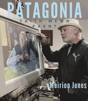 Meirion Jones, Cedron Sion - Patagonia: Taith Mewn Paent, Inbunden