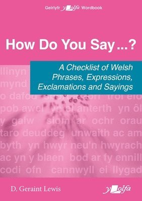 How Do You Say...? - A checklist of Welsh phrases, expressions, exclamations and sayings 1