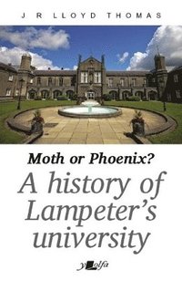 bokomslag Moth or Phoenix? - A history of Lampeter's University