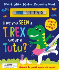 bokomslag Have You Seen a T. rex Wear a Tutu? - Paint With Water Counting Fun!