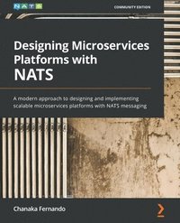 bokomslag Designing Microservices Platforms with NATS: A modern approach to designing and implementing scalable microservices platforms with NATS messaging