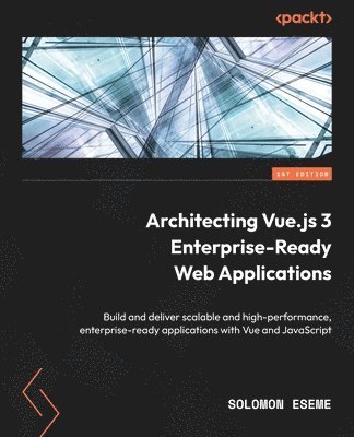 Architecting Vue.js 3 Enterprise-Ready Web Applications 1