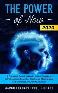 bokomslag The Power of Now 2020: A Complete Practical Guide to Self-Freedom, Self-Discipline, Essential Teachings, Meditations, and Exercises, life, habits, you