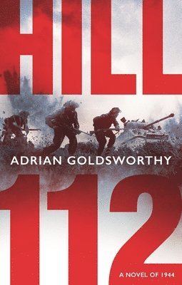 Adrian Goldsworthy - Hill 112: A Novel of D-Day and the Battle of Normandy, Inbunden