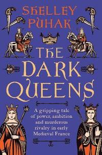 bokomslag The Dark Queens: A gripping tale of power, ambition and murderous rivalry in early medieval France