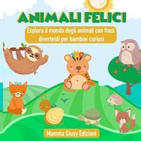 bokomslag ANIMALI FELICI - Esplora il mondo degli animali con frasi divertenti per bambini curiosi