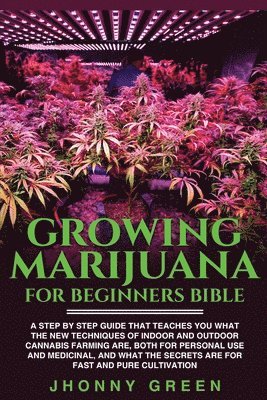 Green, J: Growing Marijuana For Beginners BIBLE