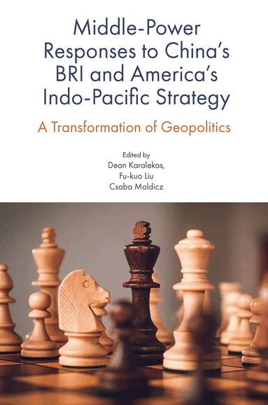 Dean Karalekas, Fu-kuo Liu, Csaba Moldicz - Middle-Power Responses to China’s BRI and America’s Indo-Pacific Strategy, Inbunden