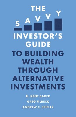 H. Kent Baker, Greg Filbeck, Andrew C. Spieler, USA) Baker, H. Kent (American University, USA) Filbeck, Greg (Penn State Behrend, USA) Spieler, Andrew C. (Hofstra University - Savvy Investor’s Guide to Building Wealth Through Alternative Investments, Häftad