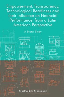 bokomslag Empowerment, Transparency, Technological Readiness and their Influence on Financial Performance, from a Latin American Perspective