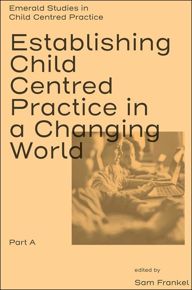 Sam Frankel - Establishing Child Centred Practice in a Changing World, Part A, Inbunden