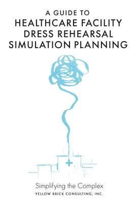 bokomslag A Guide to Healthcare Facility Dress Rehearsal Simulation Planning