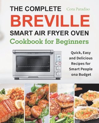 bokomslag The Complete Breville Smart Air Fryer Oven Cookbook for Beginners