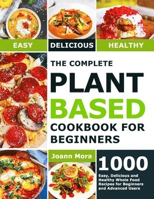 Complete Plant Based Cookbook for Beginners