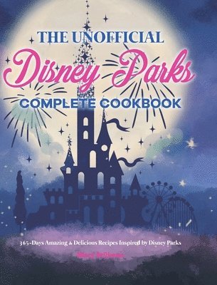 The Unofficial Disney Parks Complete Cookbook 1