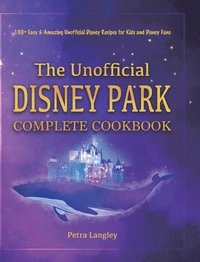 bokomslag The Unofficial Disney Park Complete Cookbook