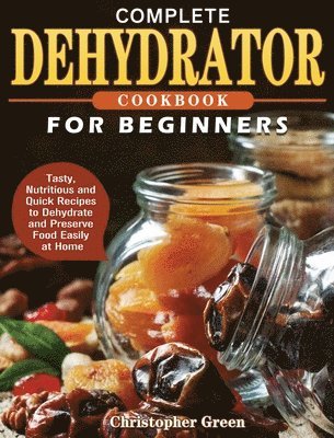 bokomslag Complete Dehydrator Cookbook for Beginners