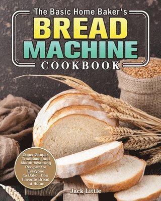 The Basic Home Baker's Bread Machine Cookbook 1